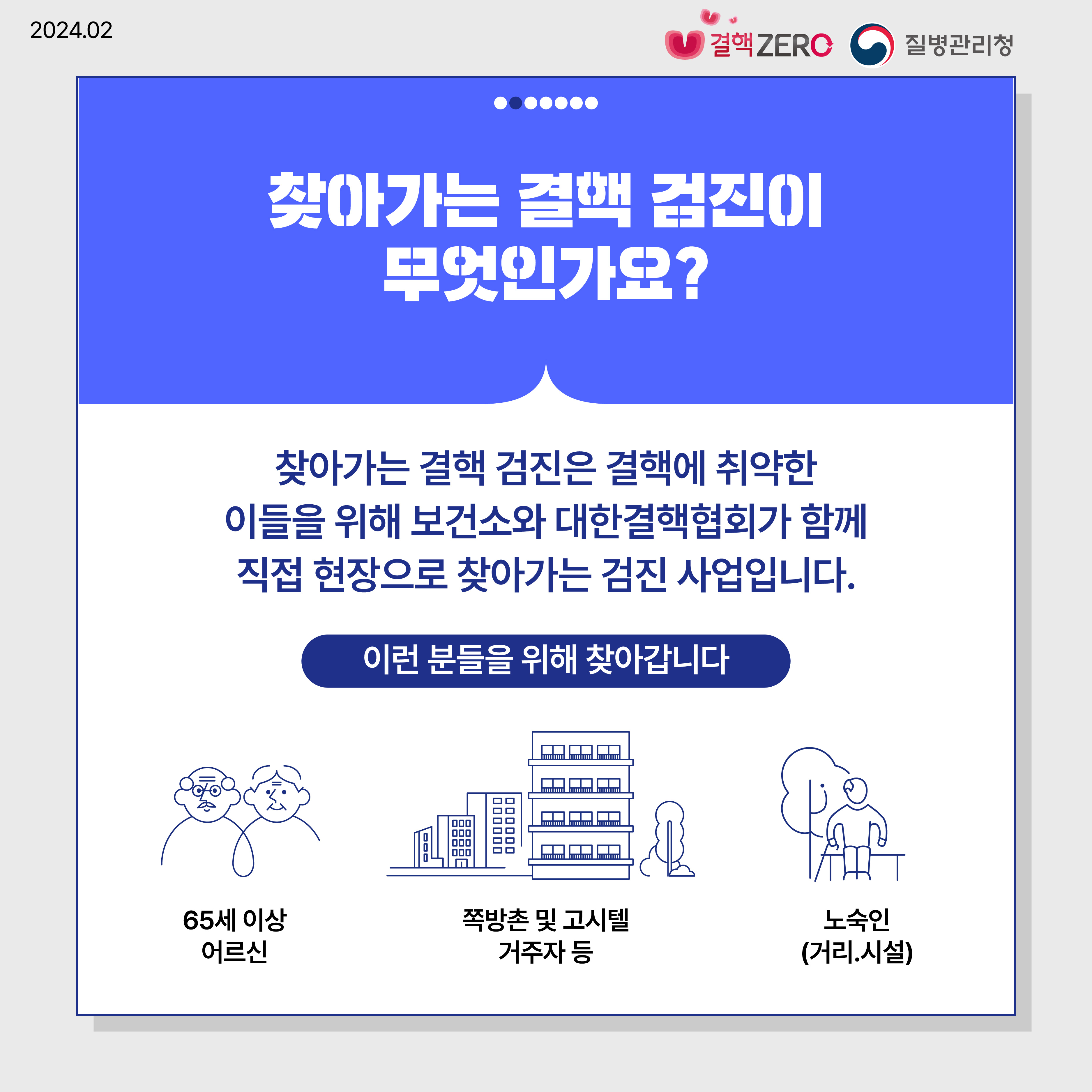 찾아가는 결핵 검진이 무엇인가요? 찾아가는 결핵 검진은 결핵에 취약한 이들을 위해 보건소와 대한결핵협회가 함께 직접 현장으로 찾아가는 검진 사업입니다. 이런 분들을 위해 찾아갑니다 65세 이상 어르신 쪽방촌 및 고시텔 거주자 등 노숙인(거리.시설)