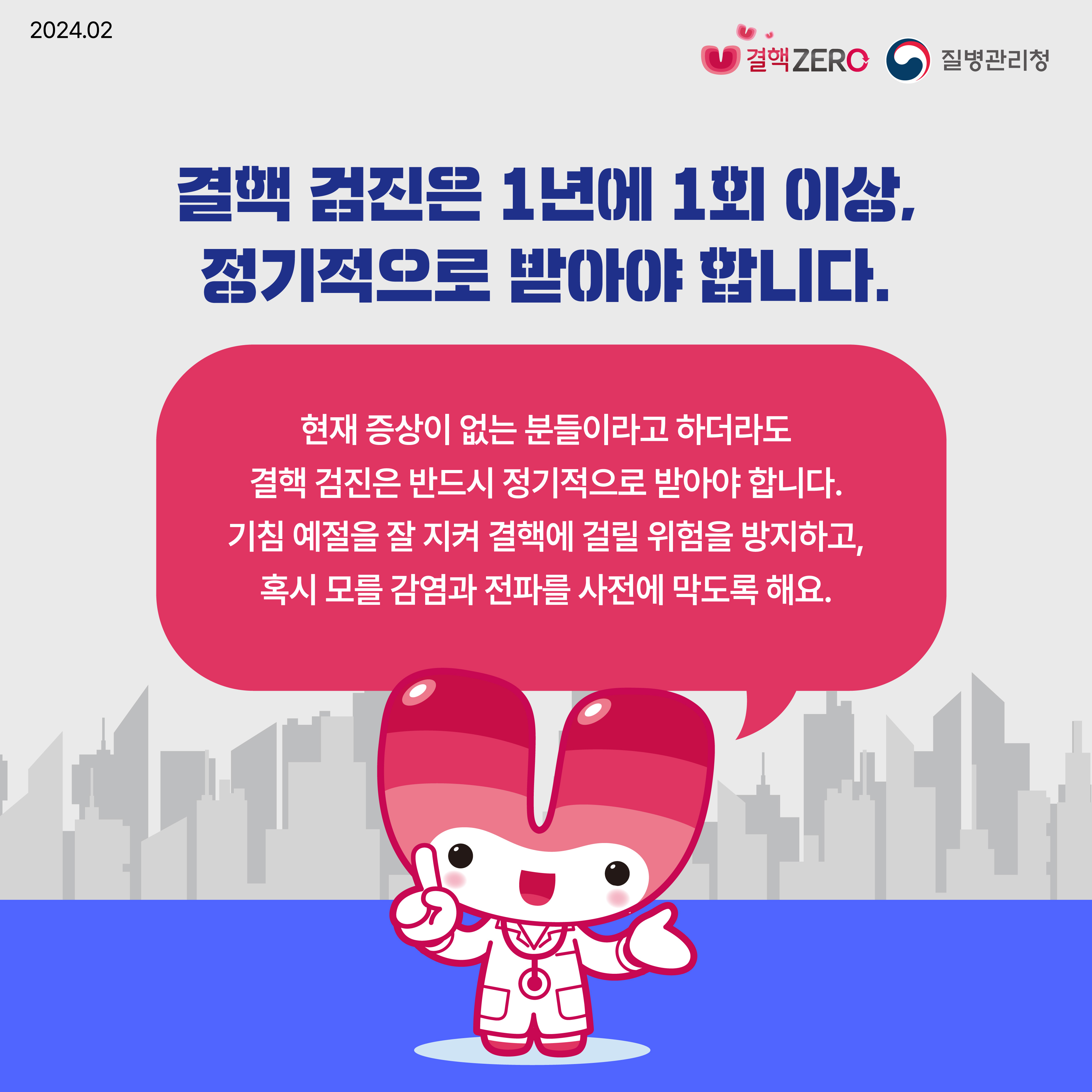 결핵 검진은 1년에 1회 이상, 정기적으로 받아야 합니다. 현재 증상이 없는 분들이라고 하더라도 결핵 검진은 반드시 정기적으로 받아야 합니다. 기침 예절을 잘 지켜 결핵에 걸릴 위험을 방지하고, 혹시 모를 감염과 전파를 사전에 막도록 해요.
