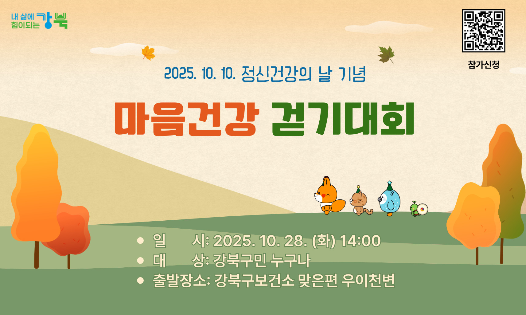 2025.10.10. 정신건강의 날 기념
마음건강 걷기대회
- 일시: 2025.10.28.(화)14:00
- 대상: 강북구민 누구나
- 출발장소: 강북구보건소 맞은편 우이천변